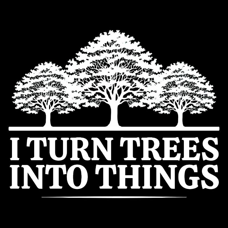 I Turn Trees Into Things Carpenter Humor carpenter