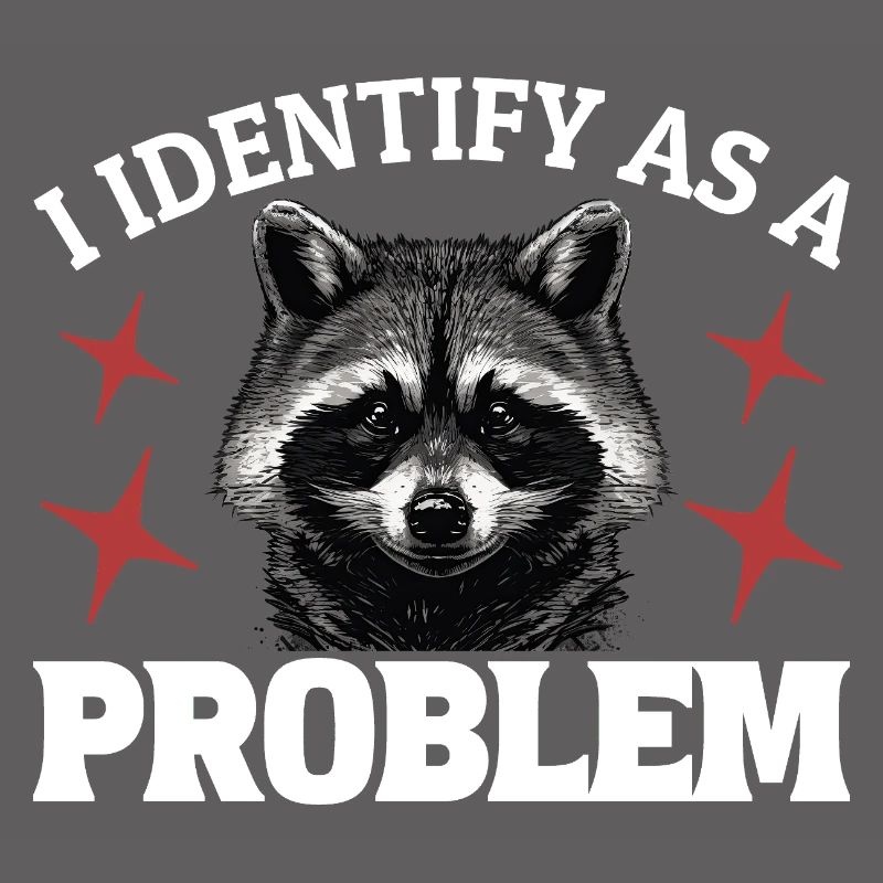 I Identify As A Problem - Sarcastic Funny Racoon