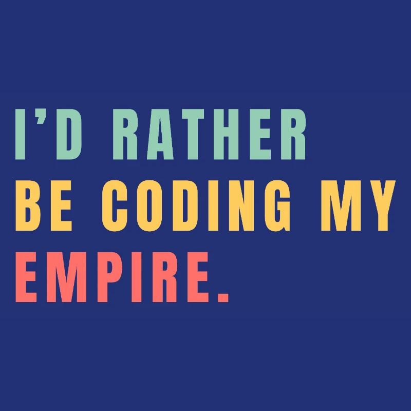 I'd rather be coding my empire