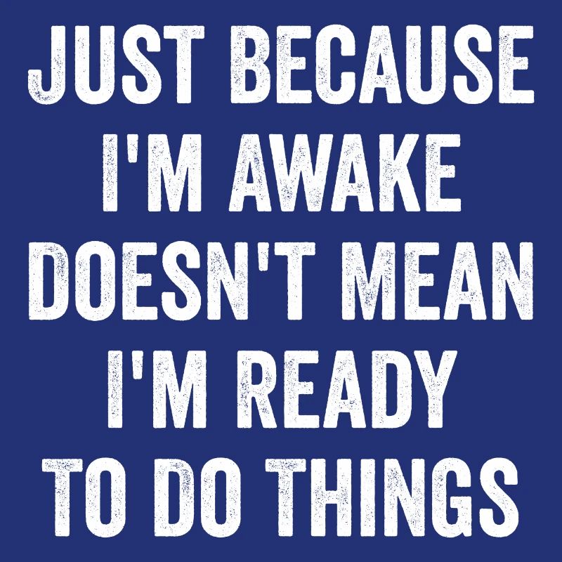Just Because I'm Awake Doesn't Mean I'm Ready