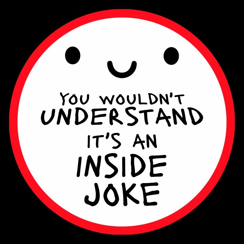 You Wouldn't Understand It's An Inside Joke Saying