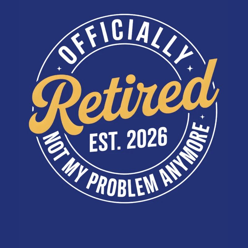 Retired 2026 Not My Problem Anymore Retirement