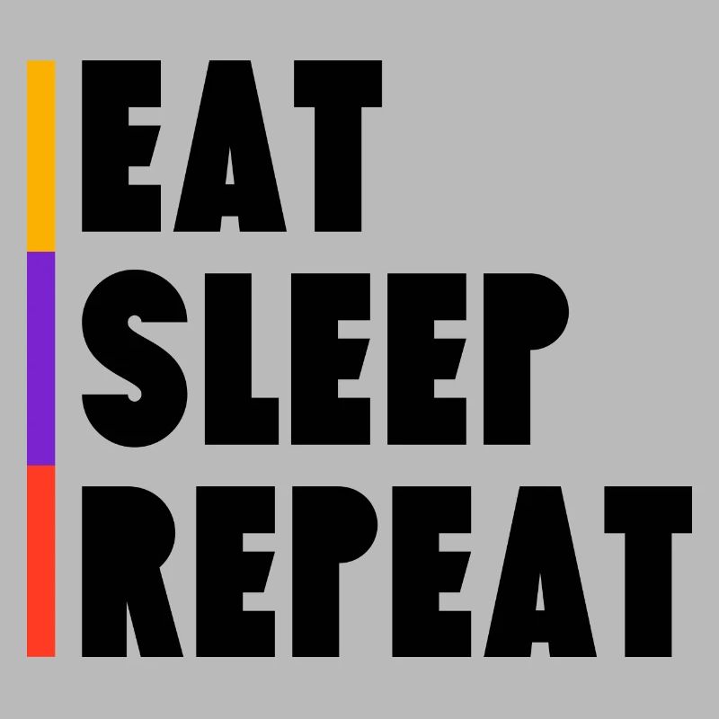 Eat - Sleep - Repeat