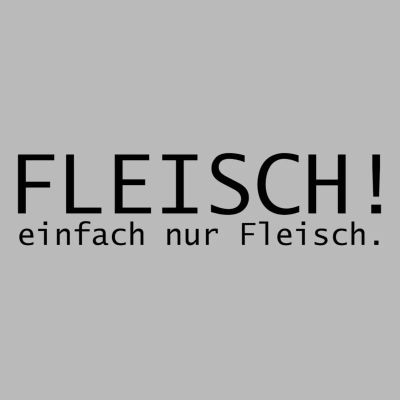 Fleisch! einfach nur Fleisch.