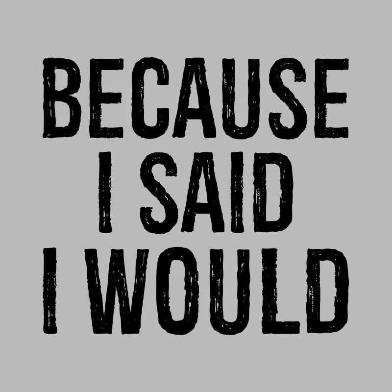 because I said I would
