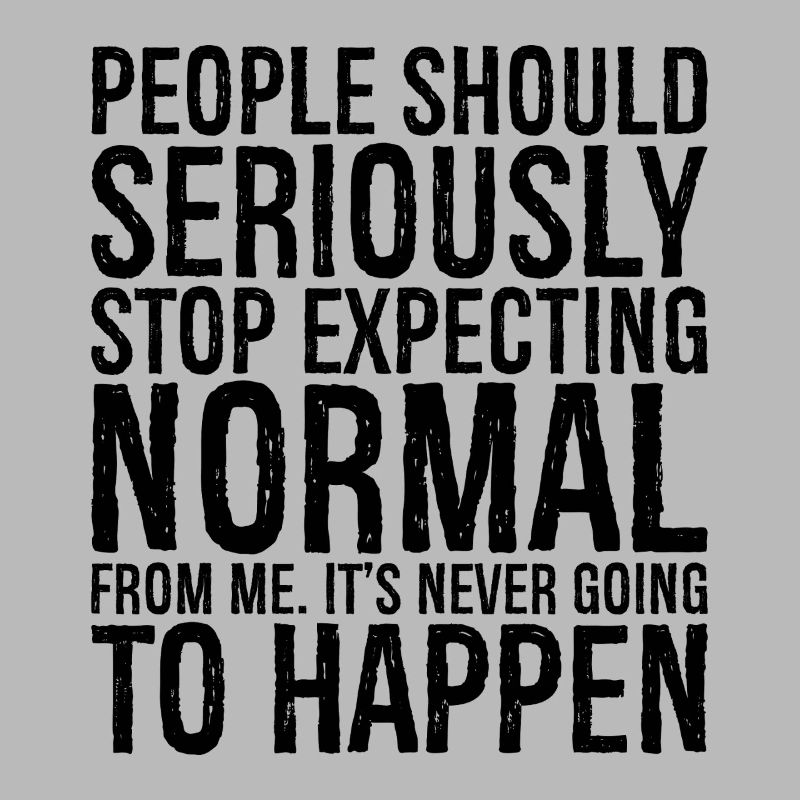 people should seriously stop expecting normal