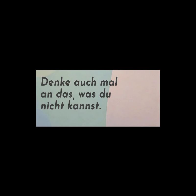 Denke auch mal an das, was du nicht kannst