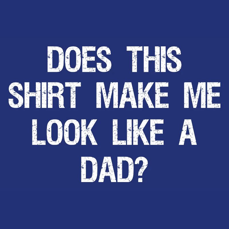 Does This Make Me Look Like A Dad? Dad To Be 