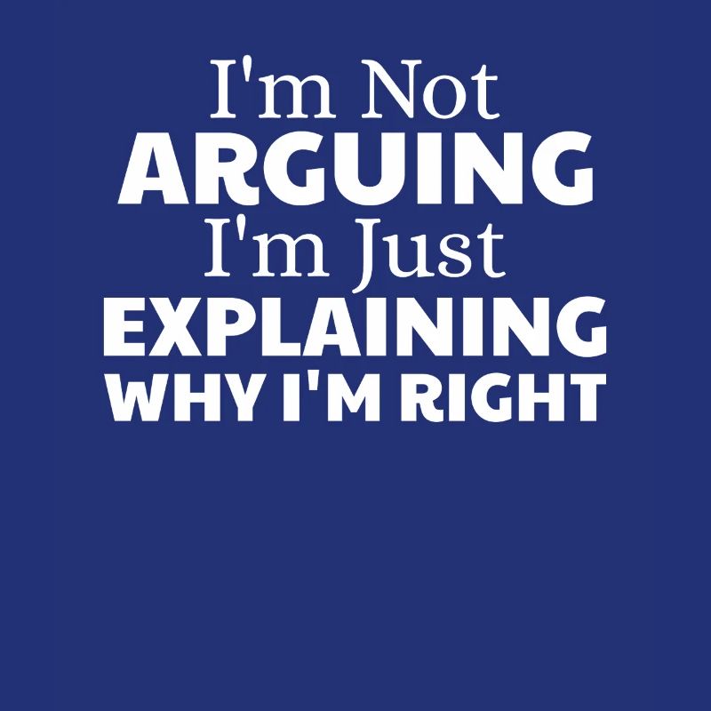 i'm not arguing i'm just explaining why i'm right