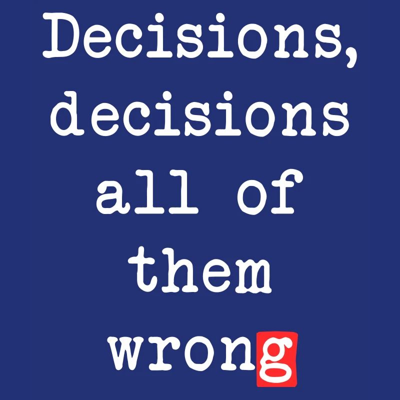 Wrong Decisions, Sarcasm & Wisdom