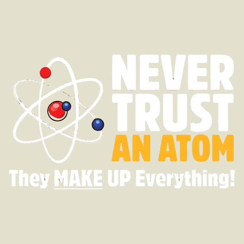 Never Trust an Atom Funny Science Pun