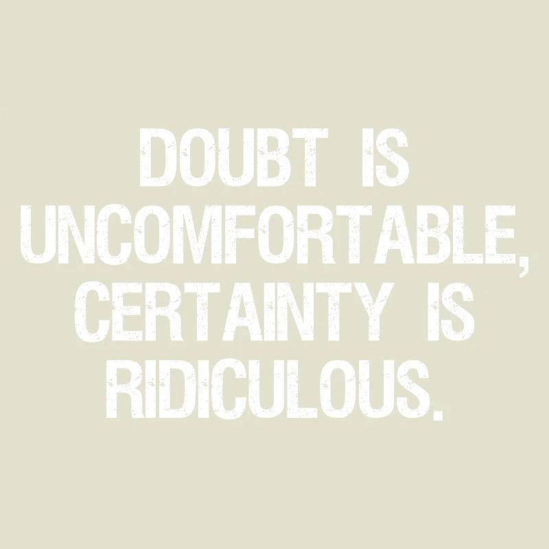Le doute est inconfortable, la certitude est ridicule