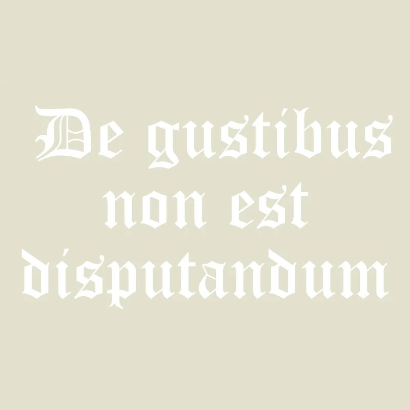 Gothic Proverb: De gustibus non est disputandum