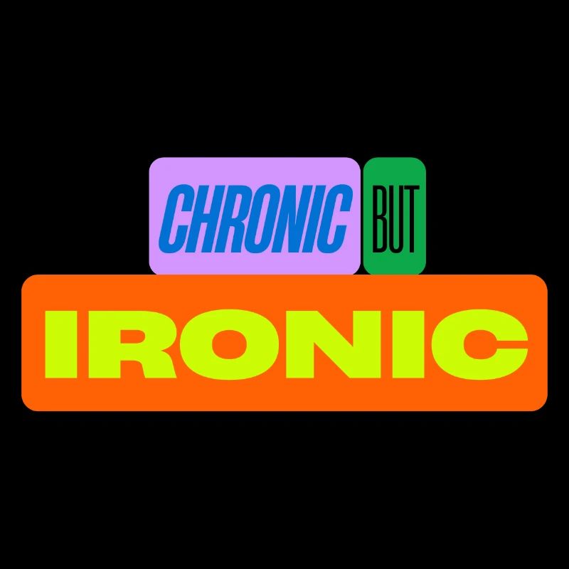 Chronisch, aber ironisch