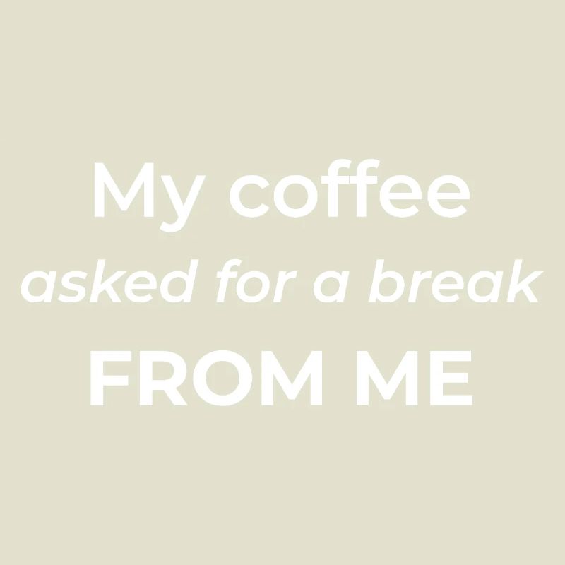 My coffee asked for a break from me – funny coffee