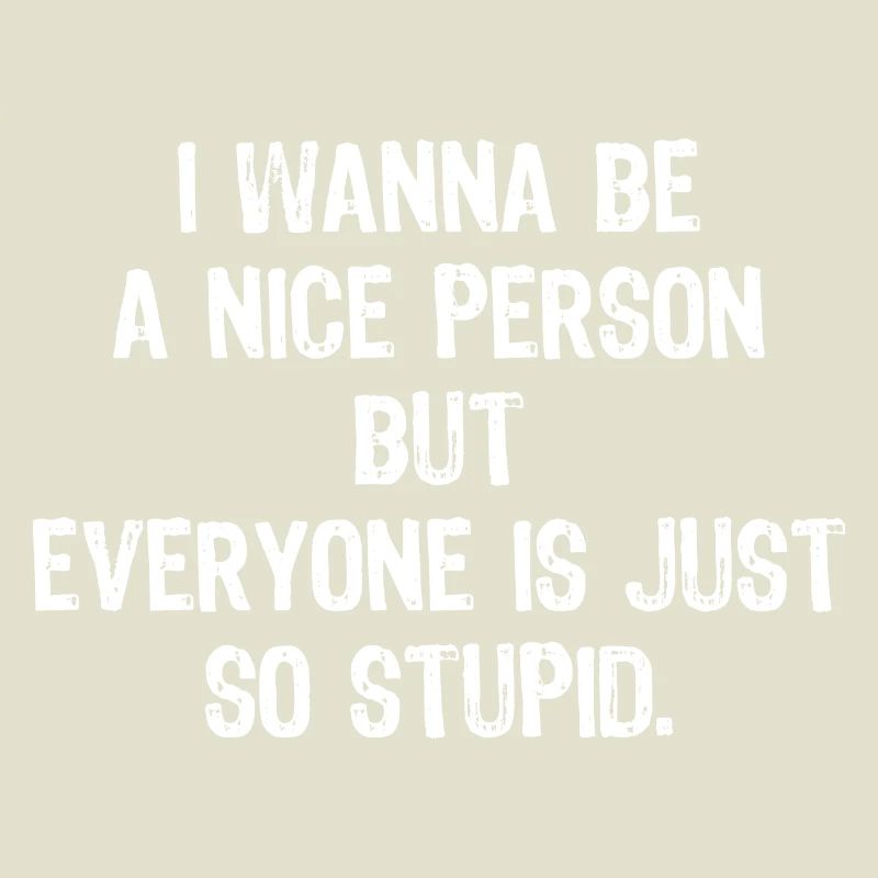 Ich will ein netter Mensch sein, aber alle sind so dumm