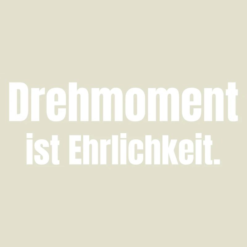 Drehmoment ist Ehrlichkeit.