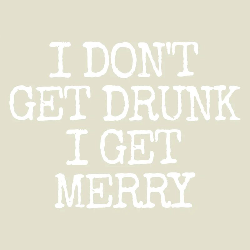 I don't get drunk, I get merry (lus