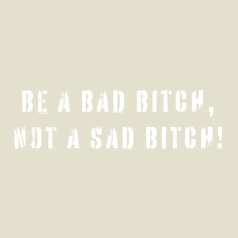 Be A Bad B*tch Not A Sad B*tch Statement