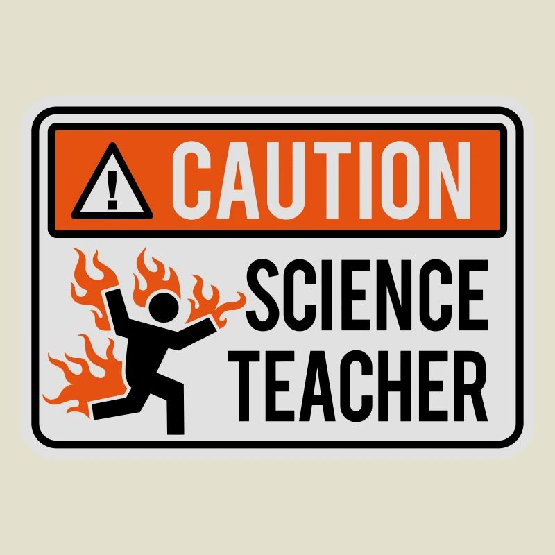 CAUTION, SCIENCE TEACHER - physics, chemistry, lab