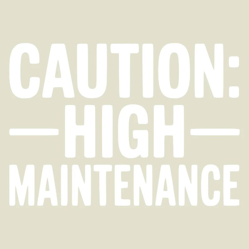 Caution: High Maintenance