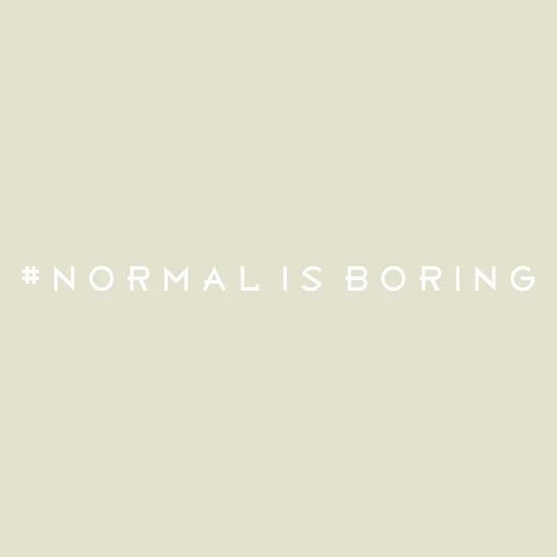 Normal is boring