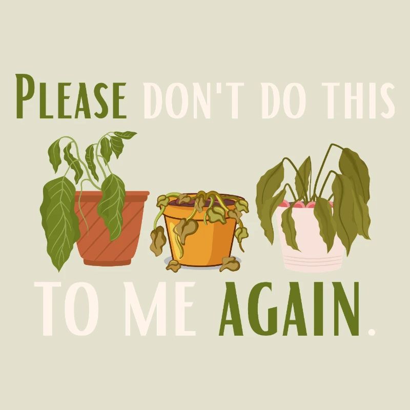 Don't do it to me again – for plant lovers