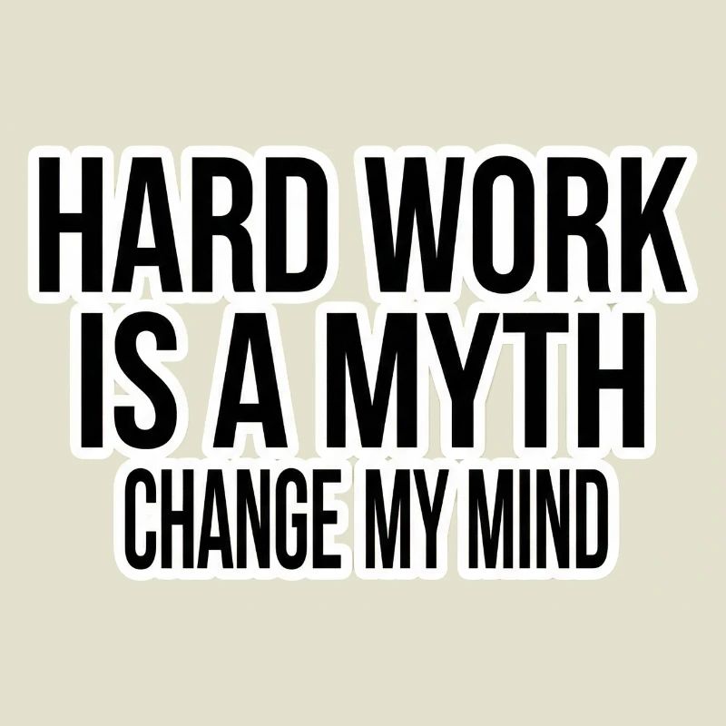Hard Work Myth – Change My Mind