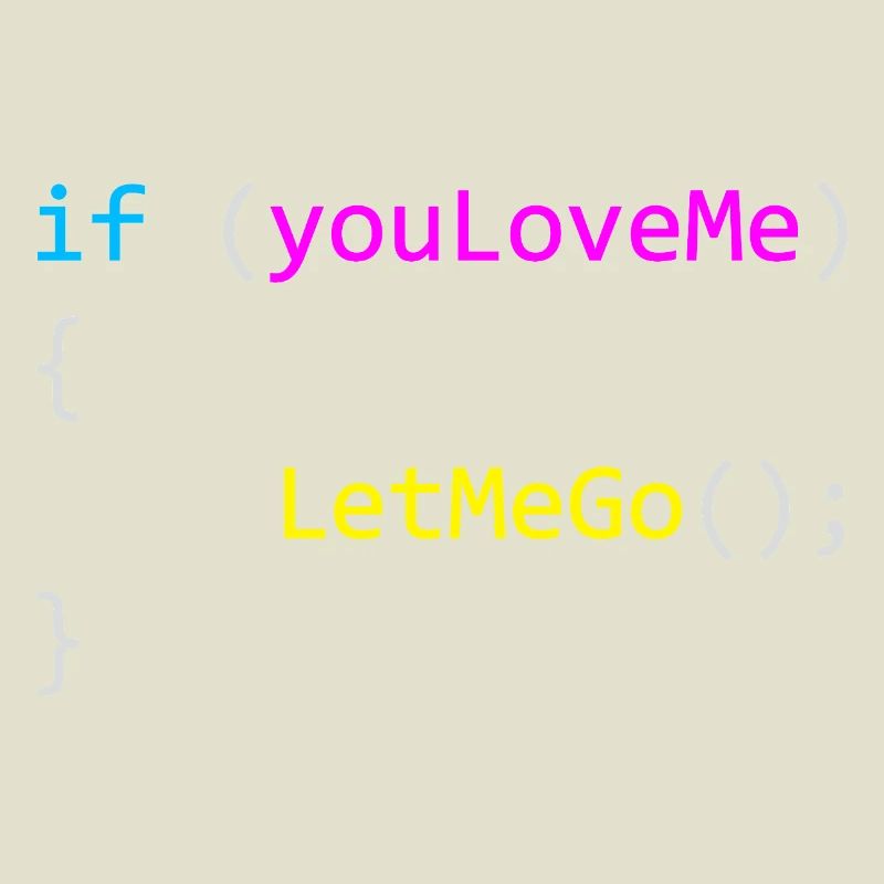 if (youLoveMe) { LetMeGo(); } C# Code