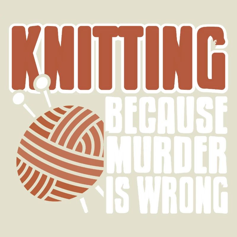 Knitting Because Murder Is Wrong Funny Yarn Quote