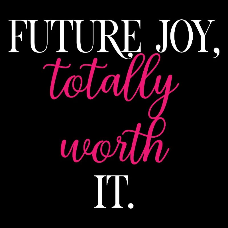 Future Joy Totally Worth It Self Investment	
