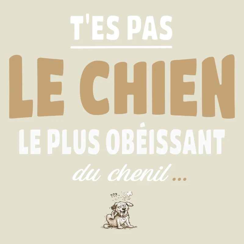 T’es pas le chien le plus obéissant du chenil