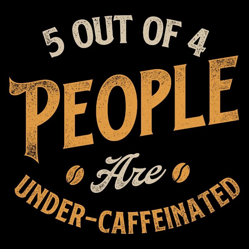 5 Out Of 4 People Under Caffeinated Humor