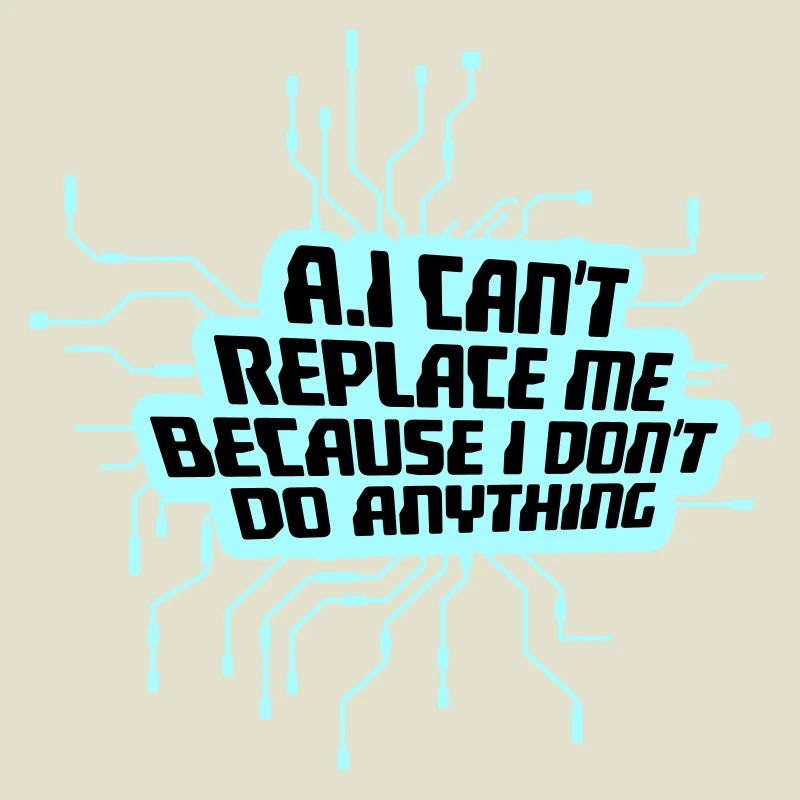 AI Can't Replace Me I Don't Do Anything Humor Joke