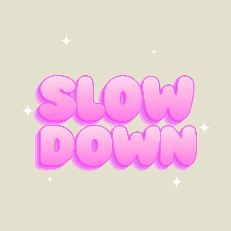 Slow down