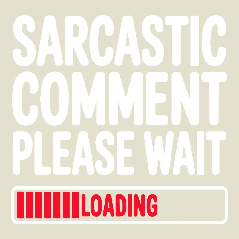 Sarcastic Comment Please Wait Humor Statement