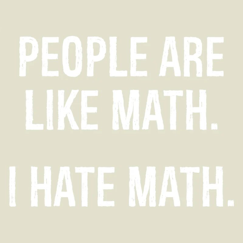 les gens sont comme les maths, je déteste les maths