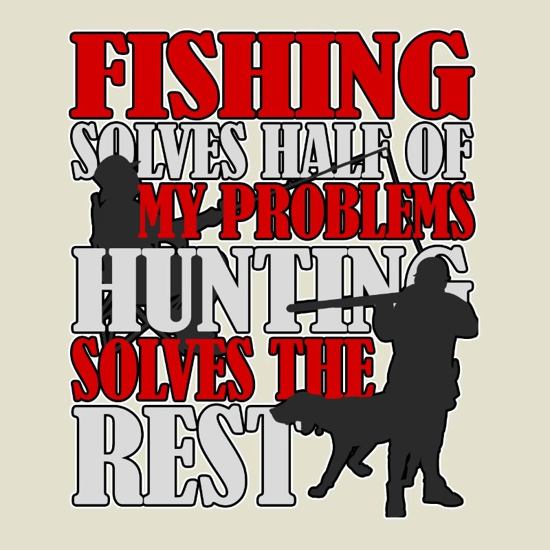 Fishing and hunting solves all problems