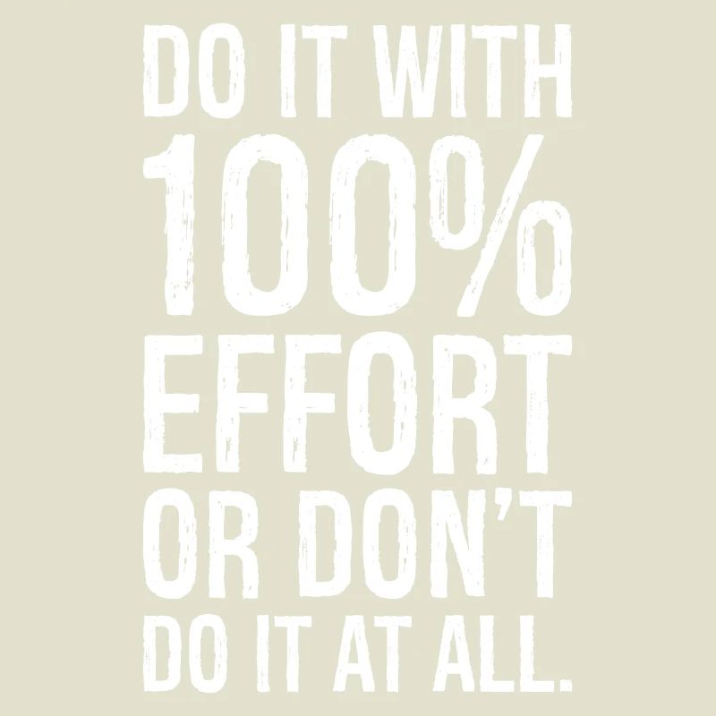 Mach es mit 100 Anstrengung oder mach es nicht alles