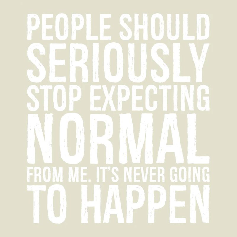 people should seriously stop expecting normal