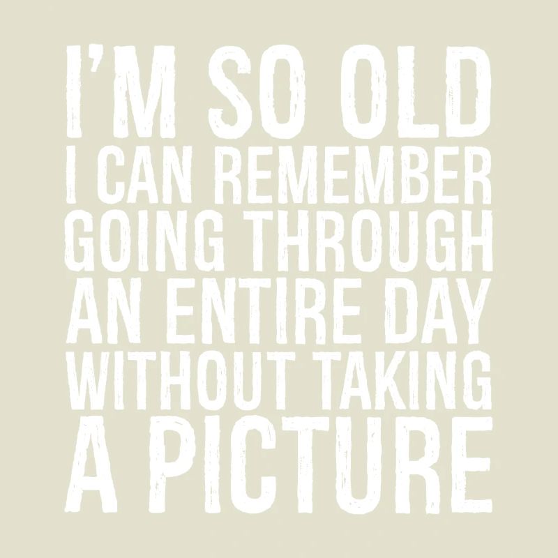 I m so old I can remember going through an entire