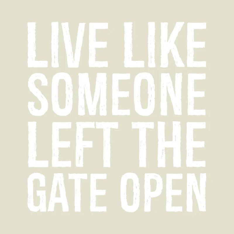 live like someone left the gate open