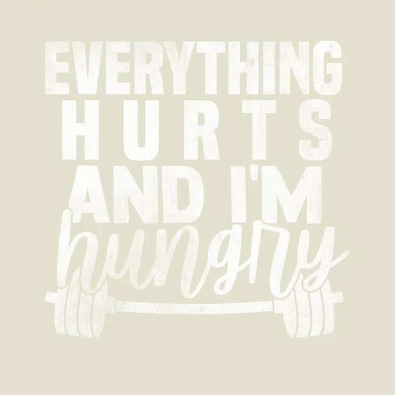 Everything hurts, I'm hungry