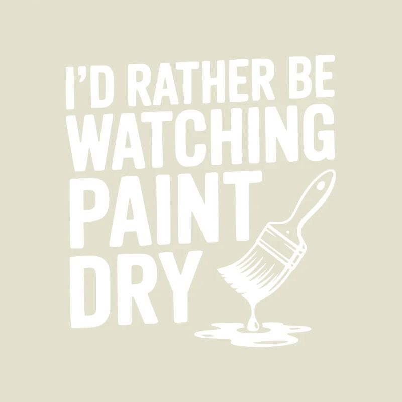 I'd Rather Be Watching Paint Dry