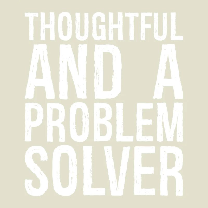 thoughtful and- a problem solver