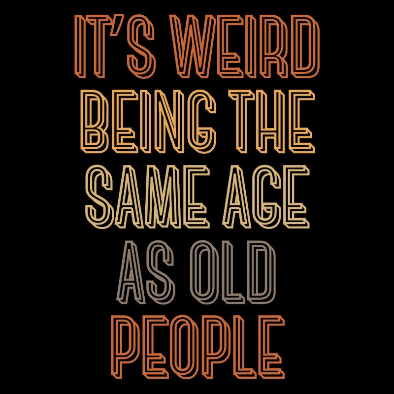It's weird being the same age as old people