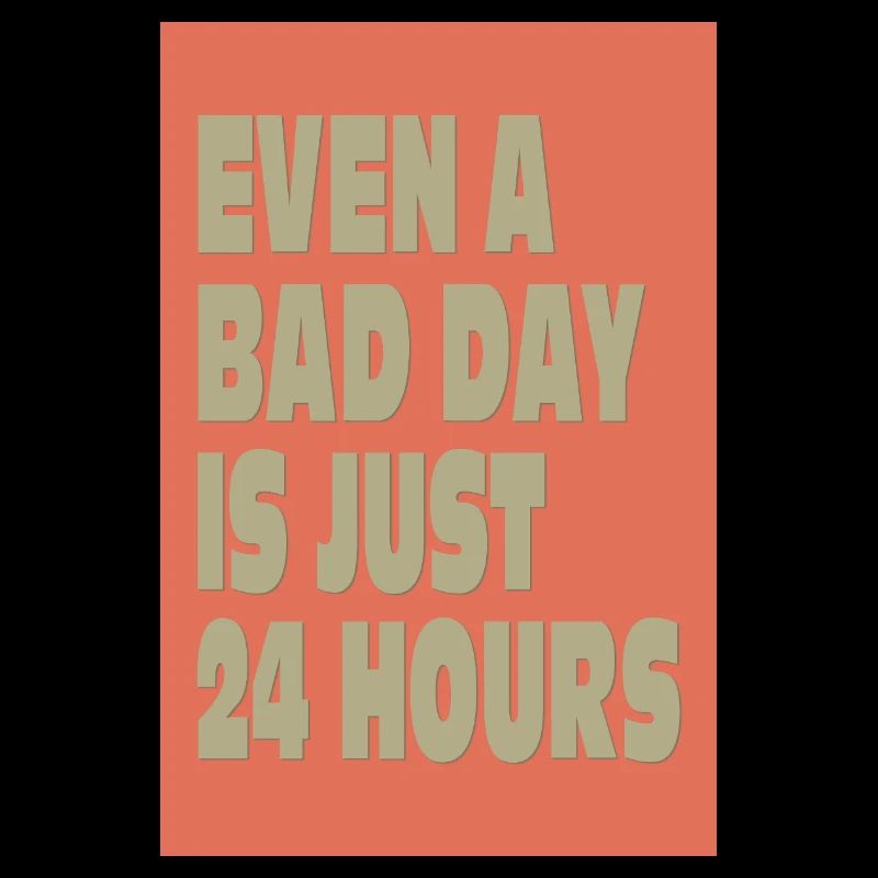 Even a Bad Day Is Just 24 Hours