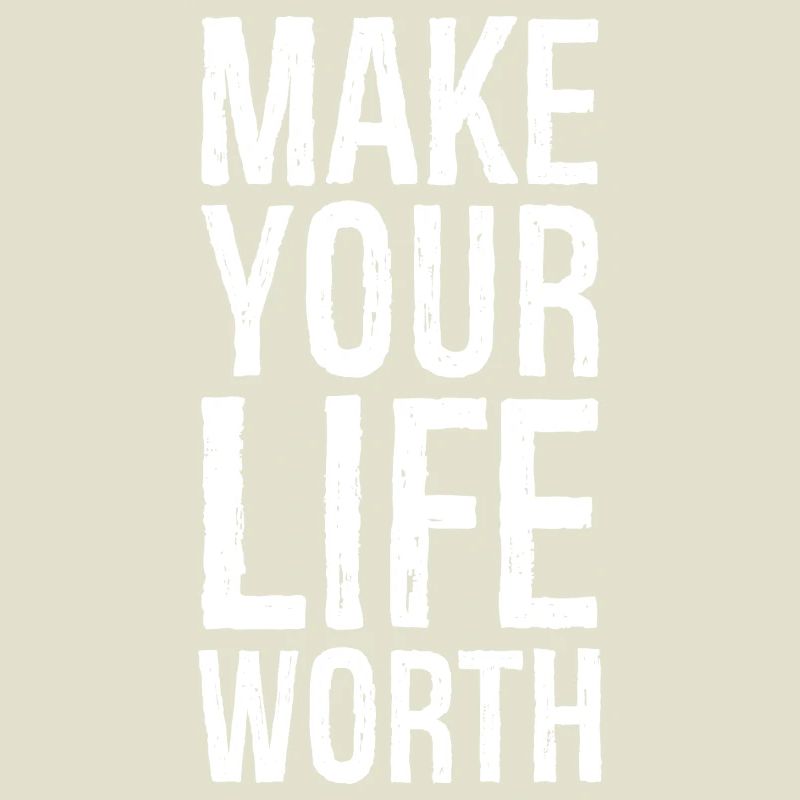 make your life worth