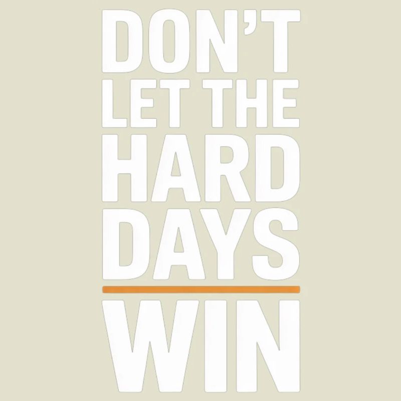 Dont Let The Hard Days Win