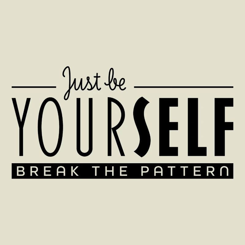Just Be Yourself and Break the Pattern